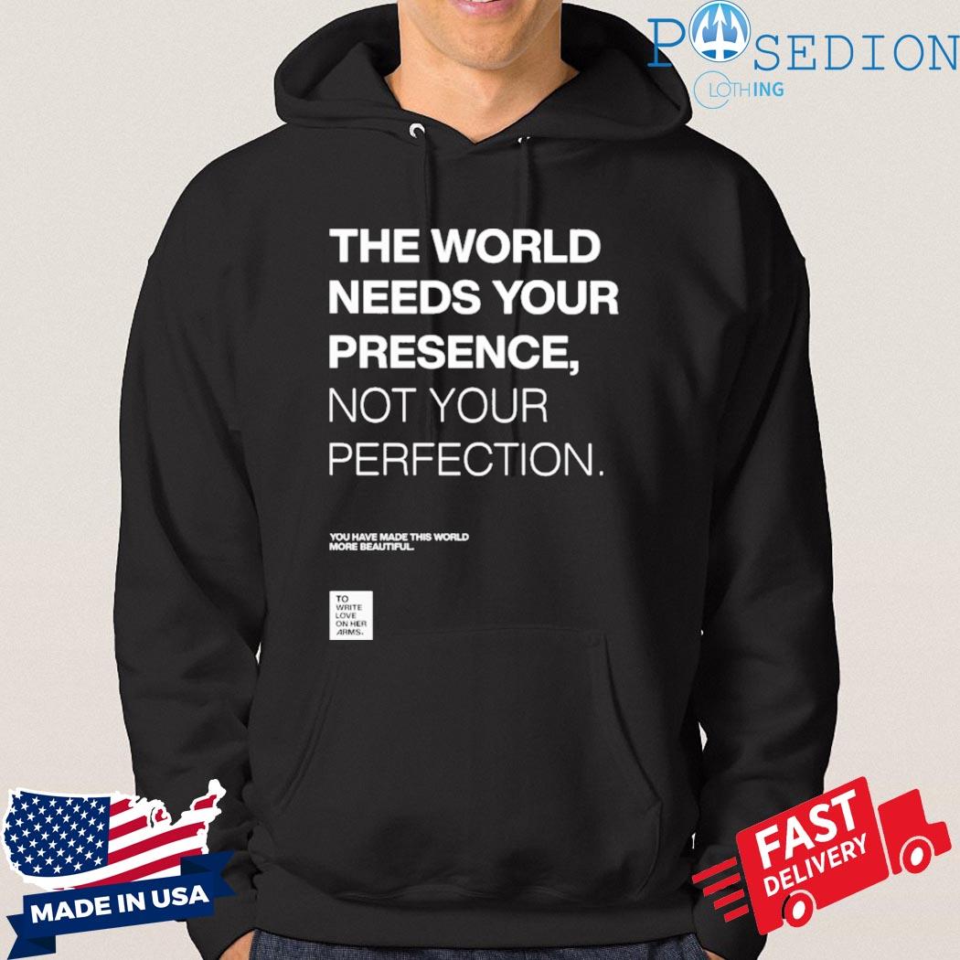 The World Needs Your Presence Not Your Perfection Shirt, hoodie