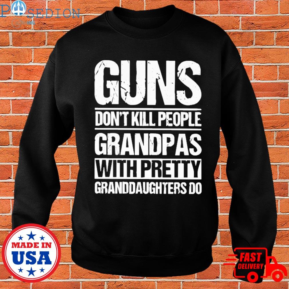 Guns Dont Kill People Papas With Pretty Granddaughter Do Shirt Hoodie Sweater Long Sleeve 