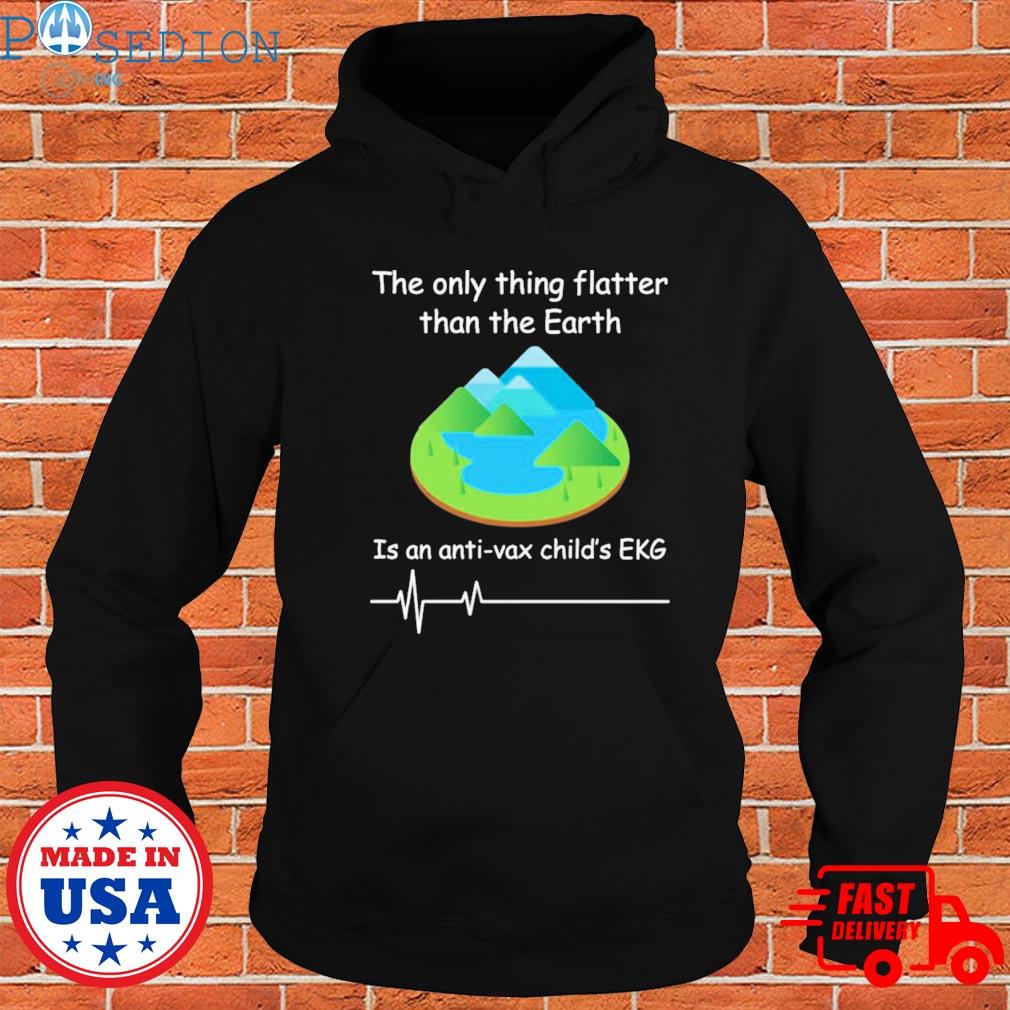 With threatening auras the only thing flatter than the earth is an antI vax child's ekg T-s Hoodie