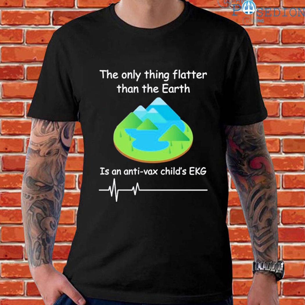 With threatening auras the only thing flatter than the earth is an antI vax child's ekg T-shirt