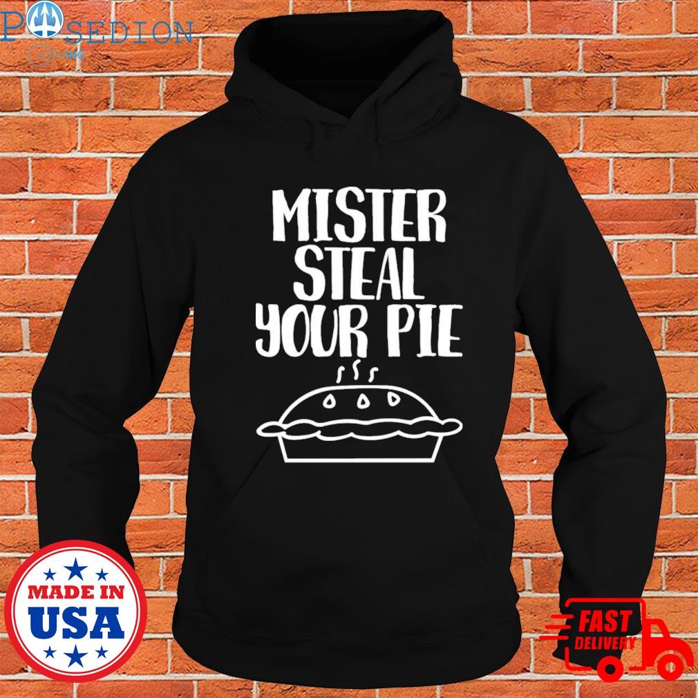 Your part crooked get into it steal your pie T-s Hoodie