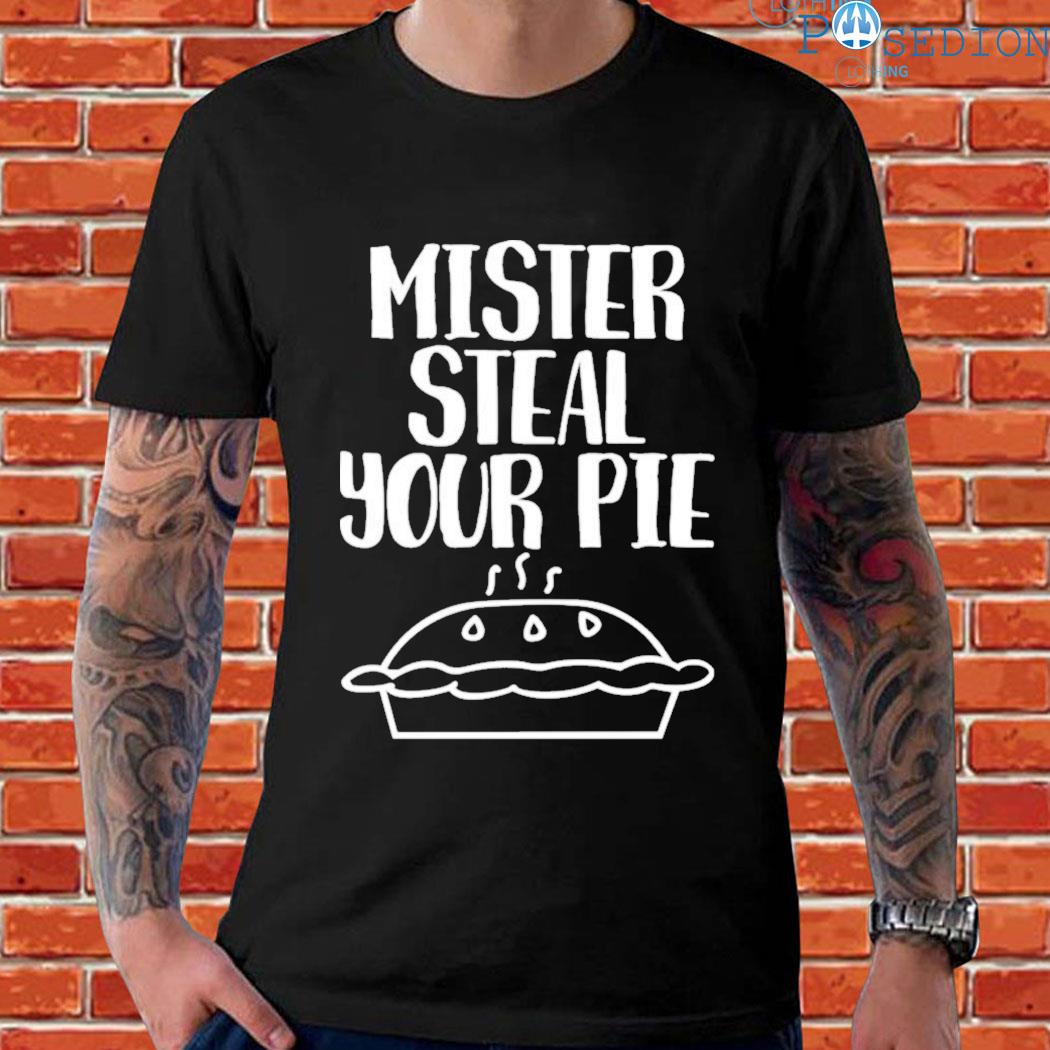 Your part crooked get into it steal your pie T-shirt