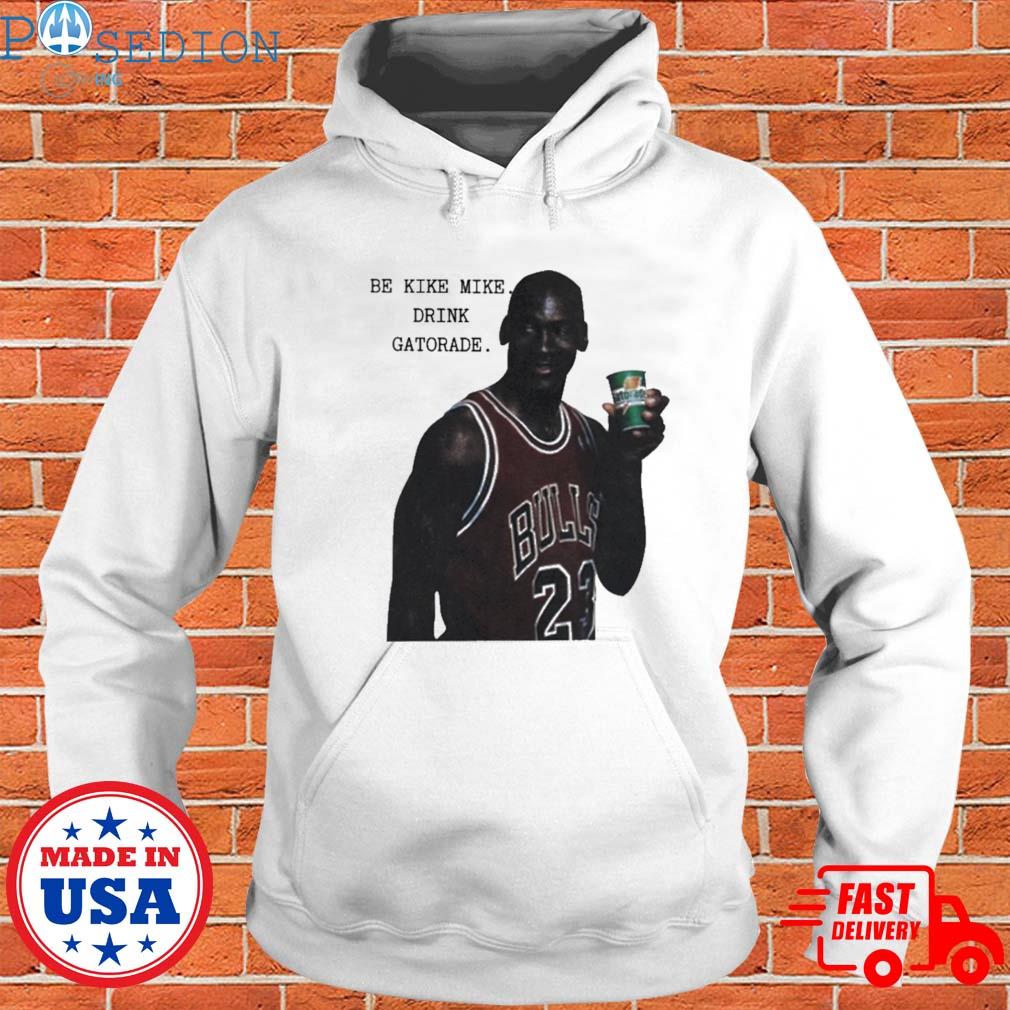 Official Be like mike drink gatorade bulls 23 T-shirt, hoodie, sweater,  long sleeve and tank top
