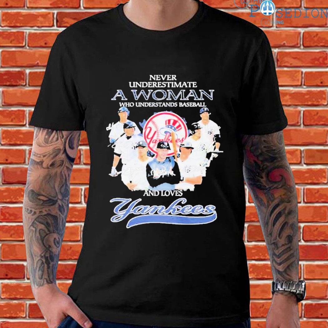 Official never underestimate a woman who understands baseball and loves new  york yankees T-shirt, hoodie, tank top, sweater and long sleeve t-shirt