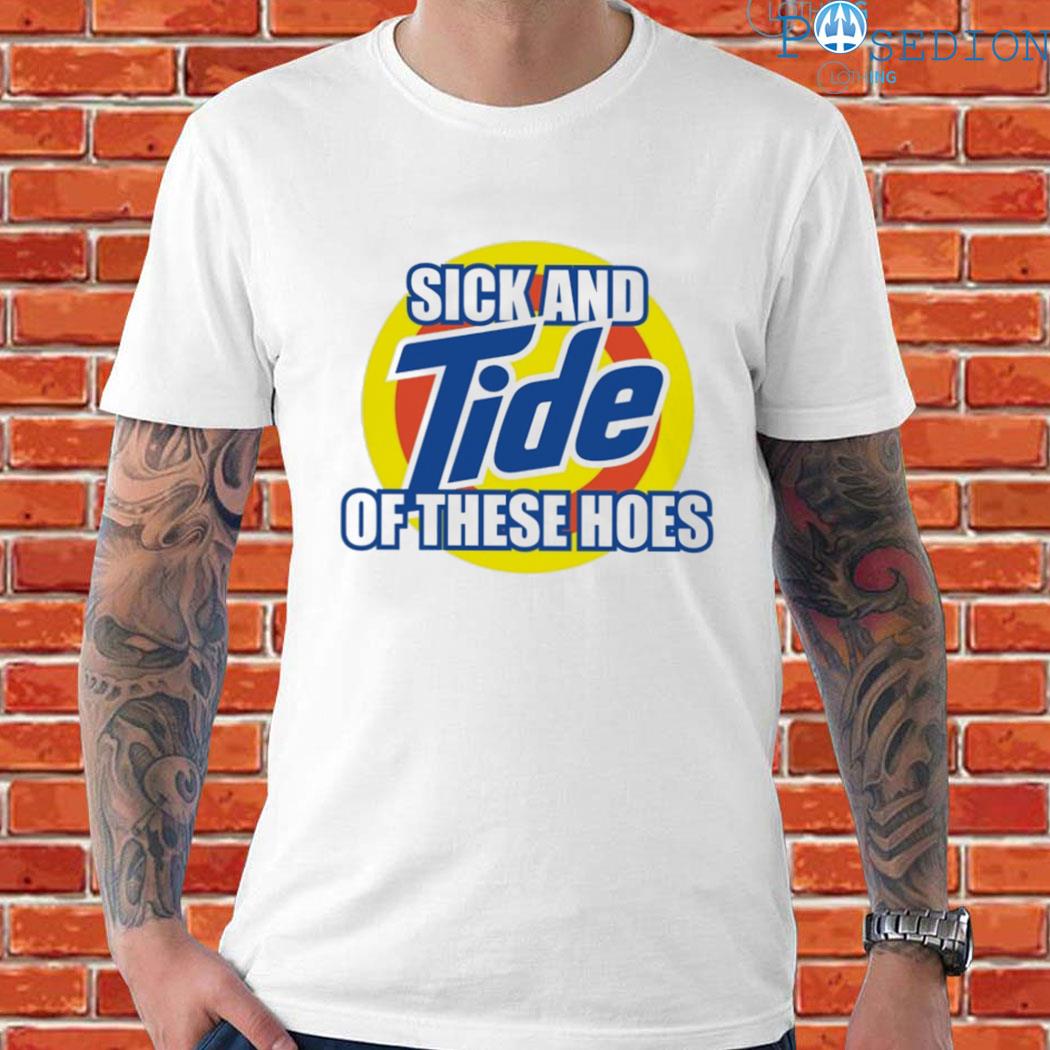 Sick And Tide Of These Hoes T-Shirt