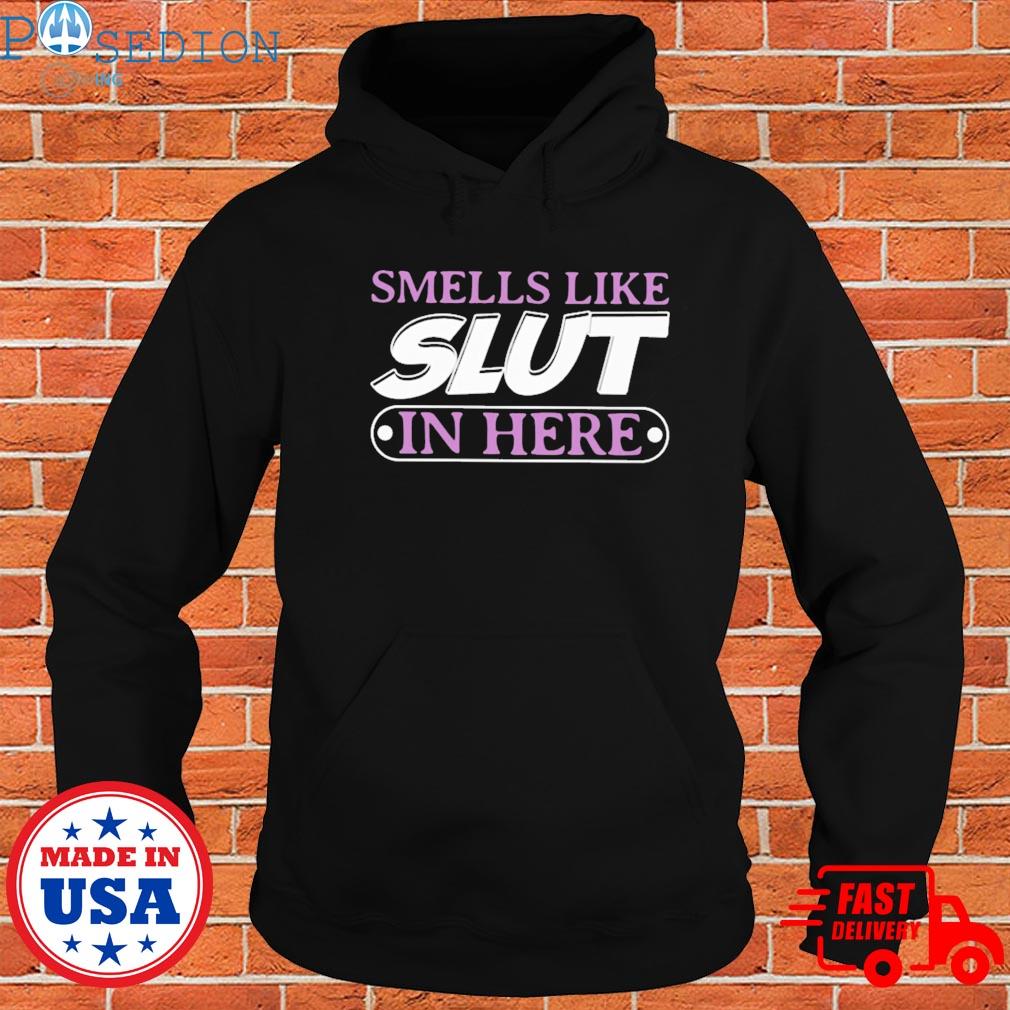 Official Smells like slut in here T-s Hoodie