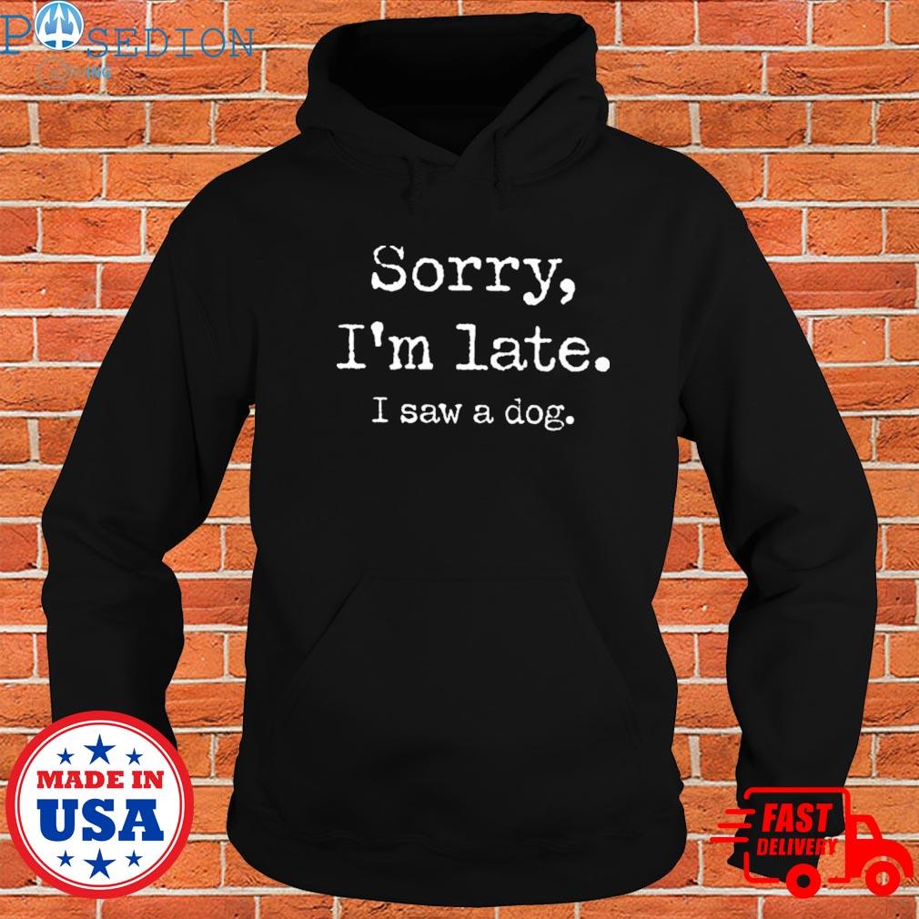 Official Sorry I'm late I saw a dog T-s Hoodie