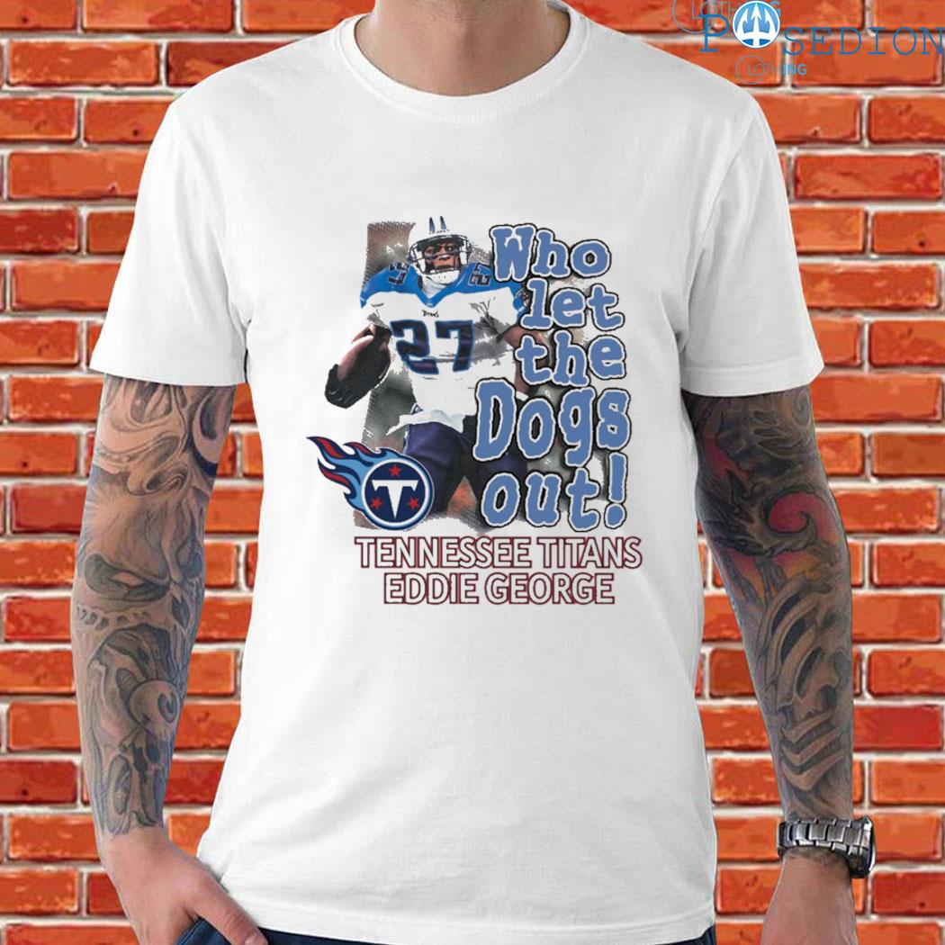 Eddie George Tennessee Titans who let the dogs out shirt, hoodie, sweater,  long sleeve and tank top