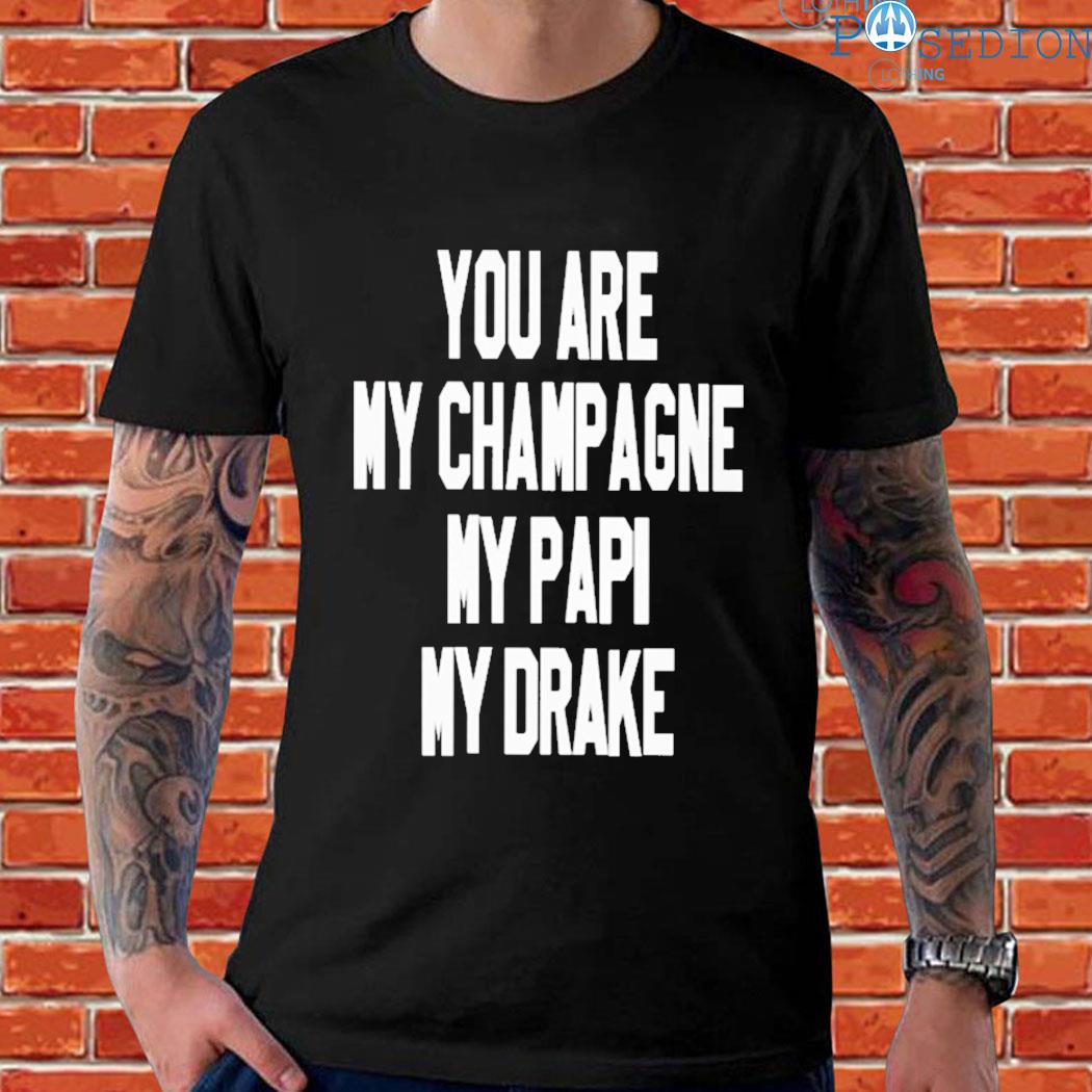 Official You are my champagne my papI my drake T-shirt