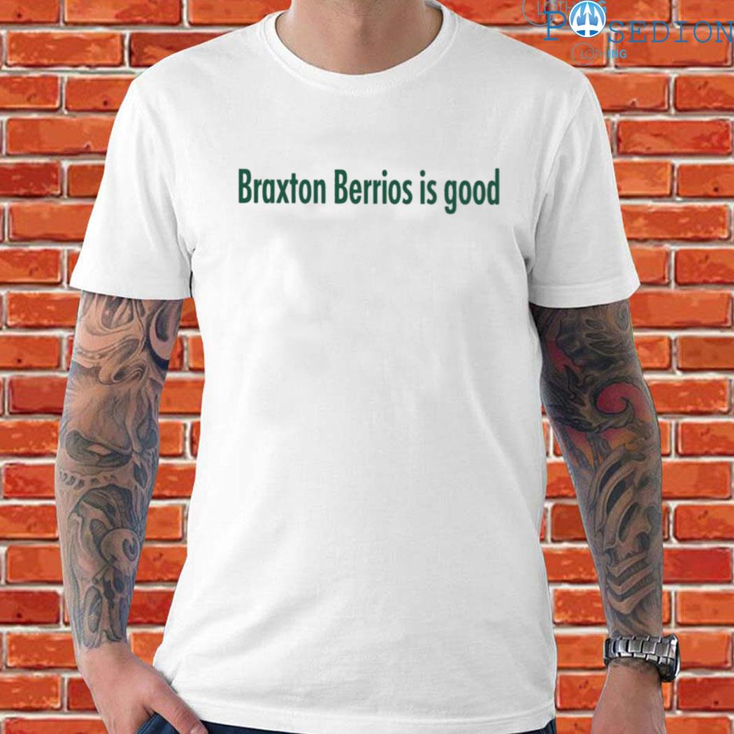 Official Braxton berrios is good T-shirt, hoodie, sweater, long sleeve and  tank top