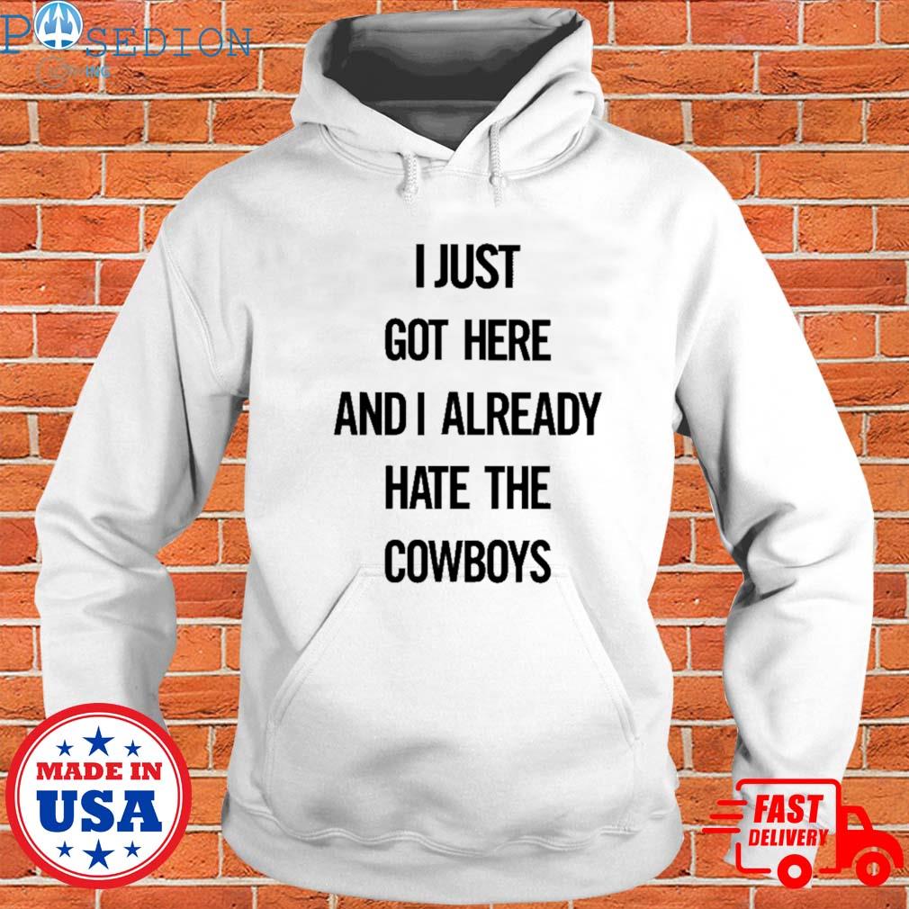 I Just Got Here And I Already Hate The Cowboys Shirt - Nouvette