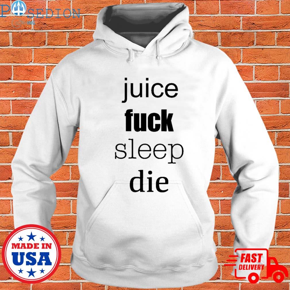 Official Juice fuck sleep die T-s Hoodie