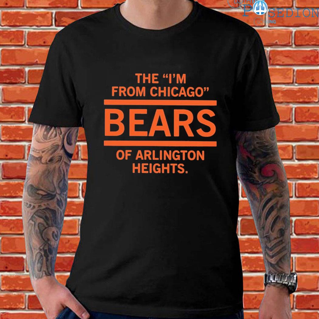 Official The I'm from chicago bears of arlington heights T-shirt