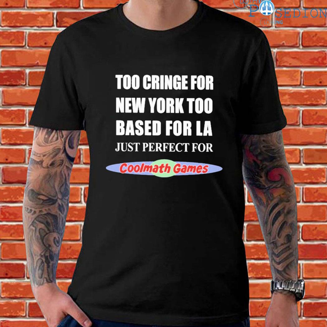 Official Too cringe for new york too based for LA just perfect for coolmath games T-shirt