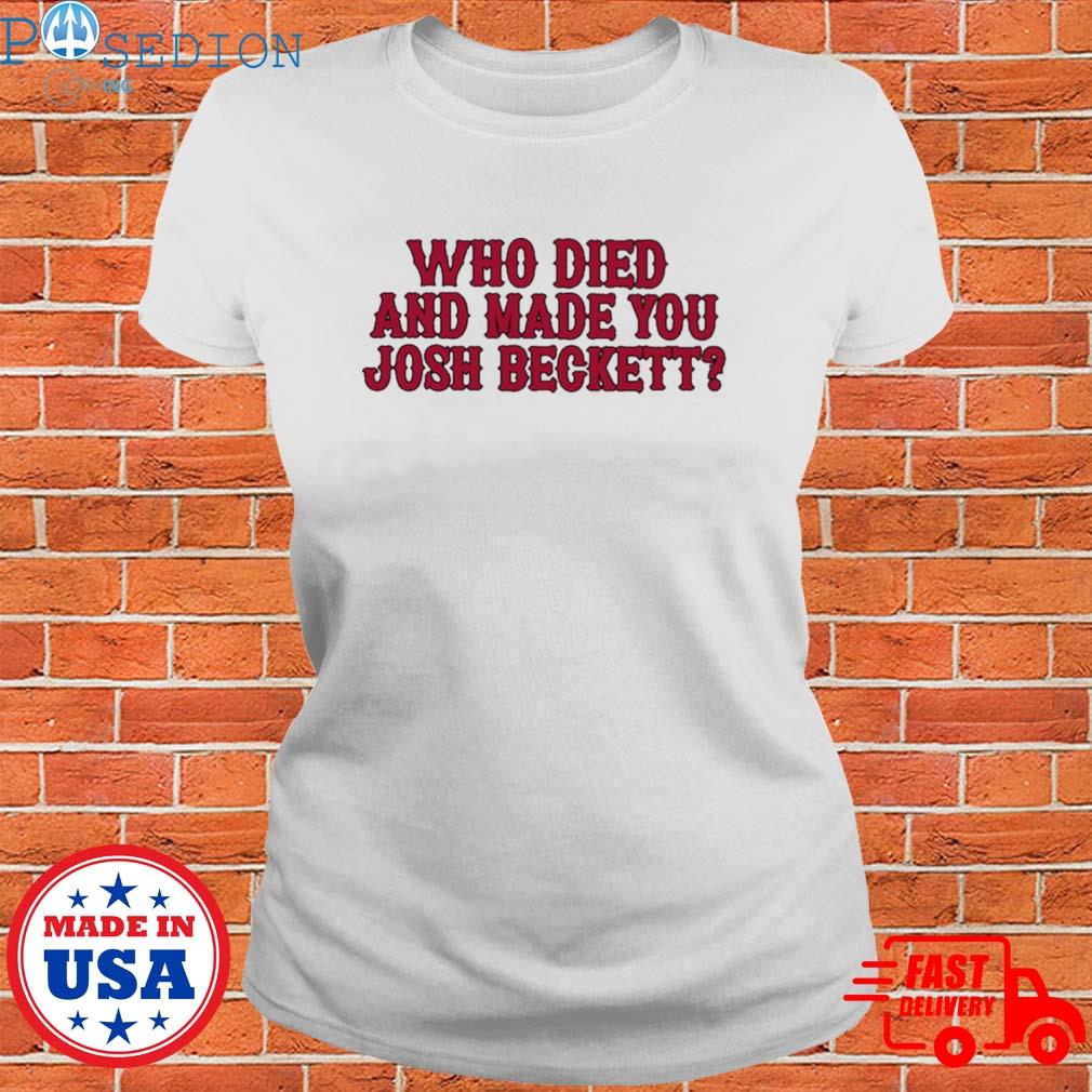 Official Who died and made you josh beckett T-shirt, hoodie, sweater, long  sleeve and tank top