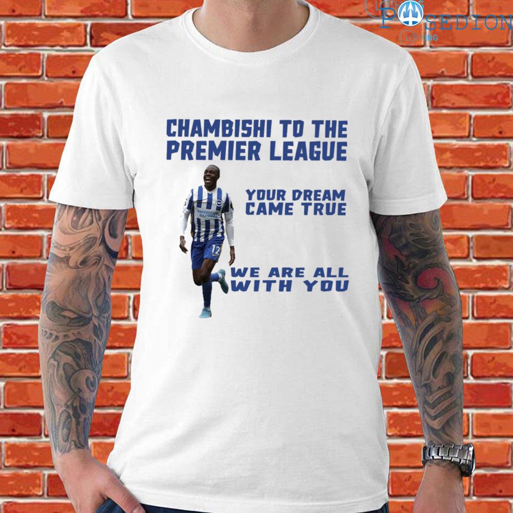 Official ChambishI to the premier league your dream came true we are all with you T-shirt