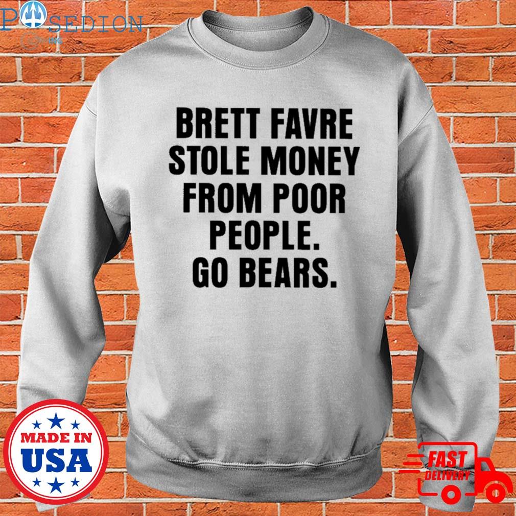 Official Joe mills brett favre stole money from poor people go bears New T- shirt, hoodie, sweater, long sleeve and tank top