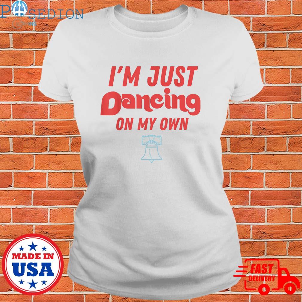 Philly I'm keep dancing on my own shirt, hoodie, sweater, long sleeve and  tank top