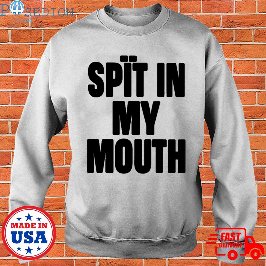 Spit in my mouth shirt, hoodie, sweater, long sleeve and tank top