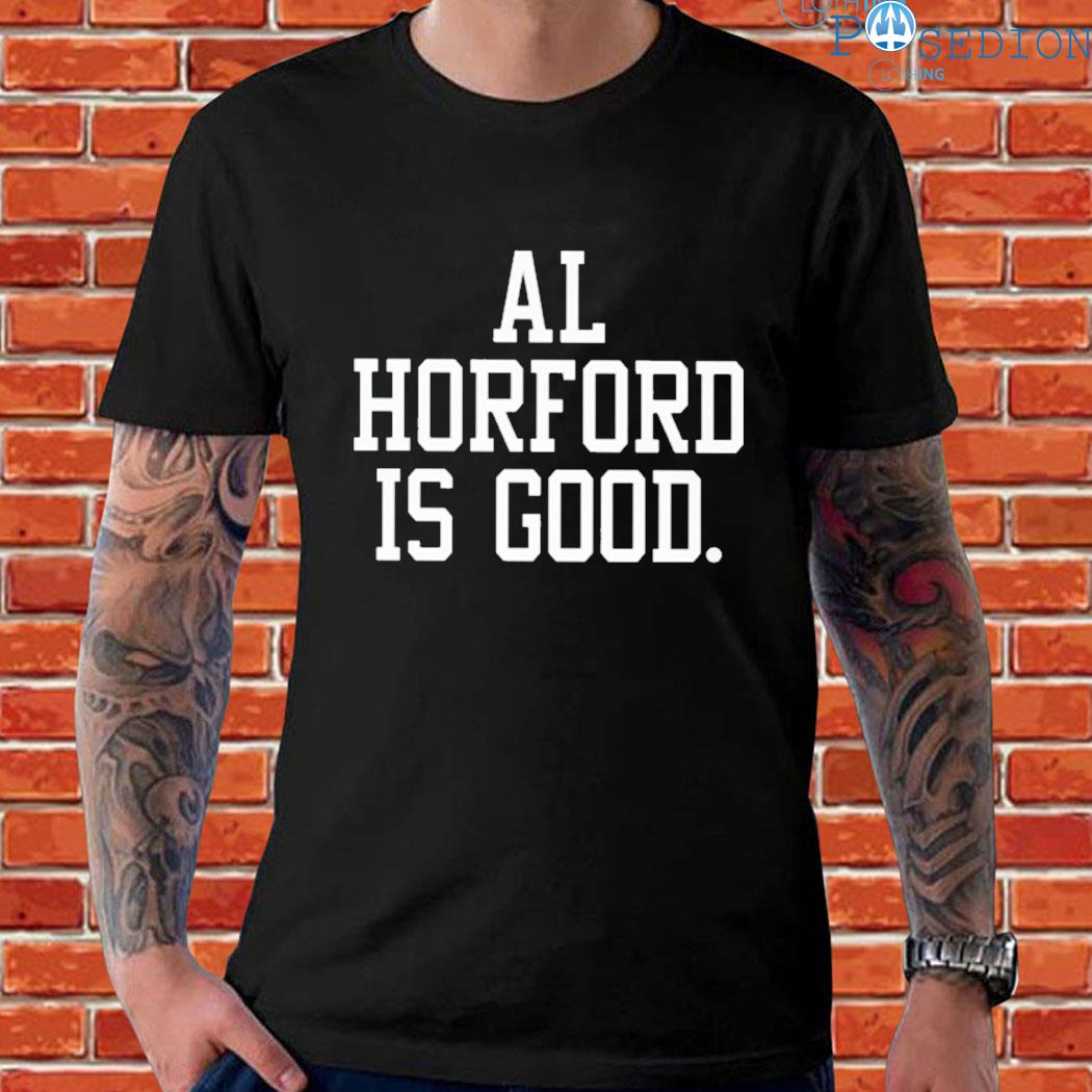Al horford is good 2022 shirt, hoodie, sweater, long sleeve and
