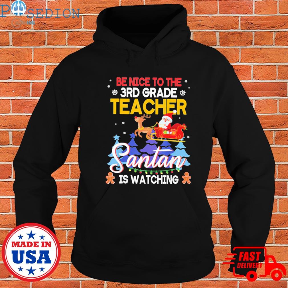 Official Be nice to the 3rd grade teacher santa is watching Christmas Shirt Hoodie