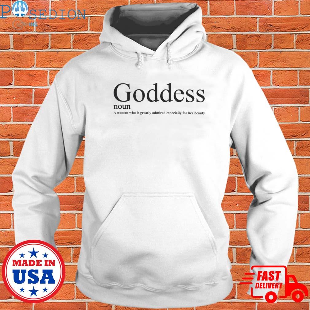 Goddess Noun A Woman Who Is Greatly Admired Especially For Her Beauty T  Shirt - Long Sleeve T Shirt, Sweatshirt, Hoodie, T Shirt