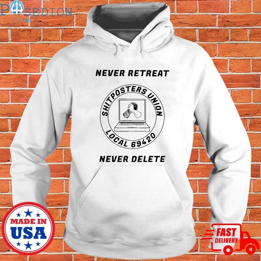 Official Never retreat shitposters union local 69420 never delete T-s Hoodie
