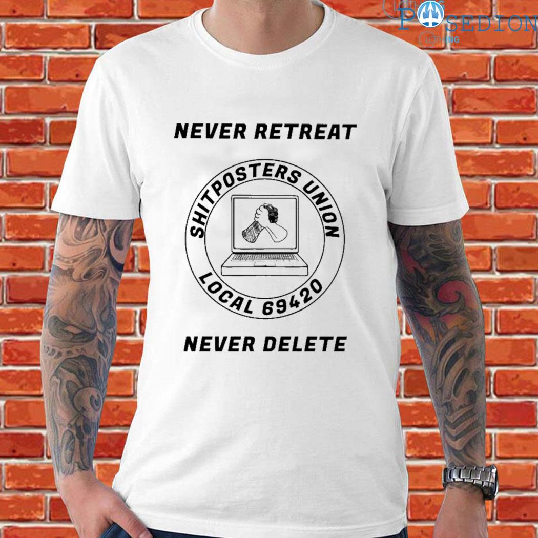 Official Never retreat shitposters union local 69420 never delete T-shirt