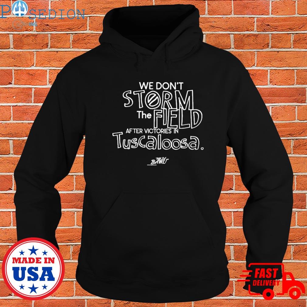 Official We don't storm the field after victories in tuscaloosa Shirt Hoodie