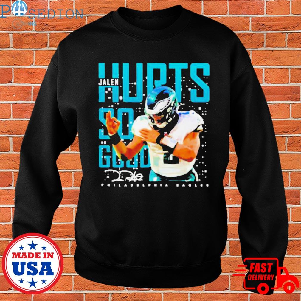 Jalen Hurts Philadelphia Hurts So Good shirt, hoodie, sweater, long sleeve  and tank top