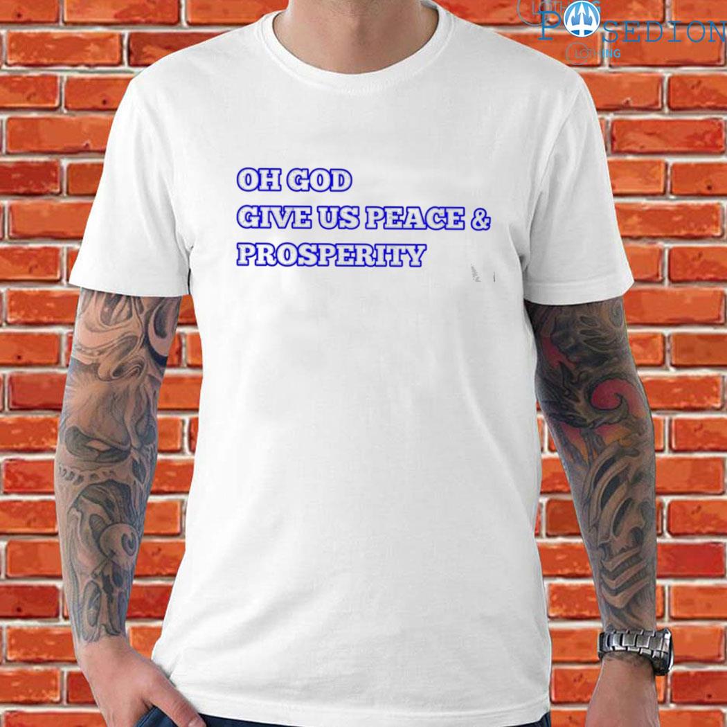 Official oh god give us peace and prosperity T-shirt