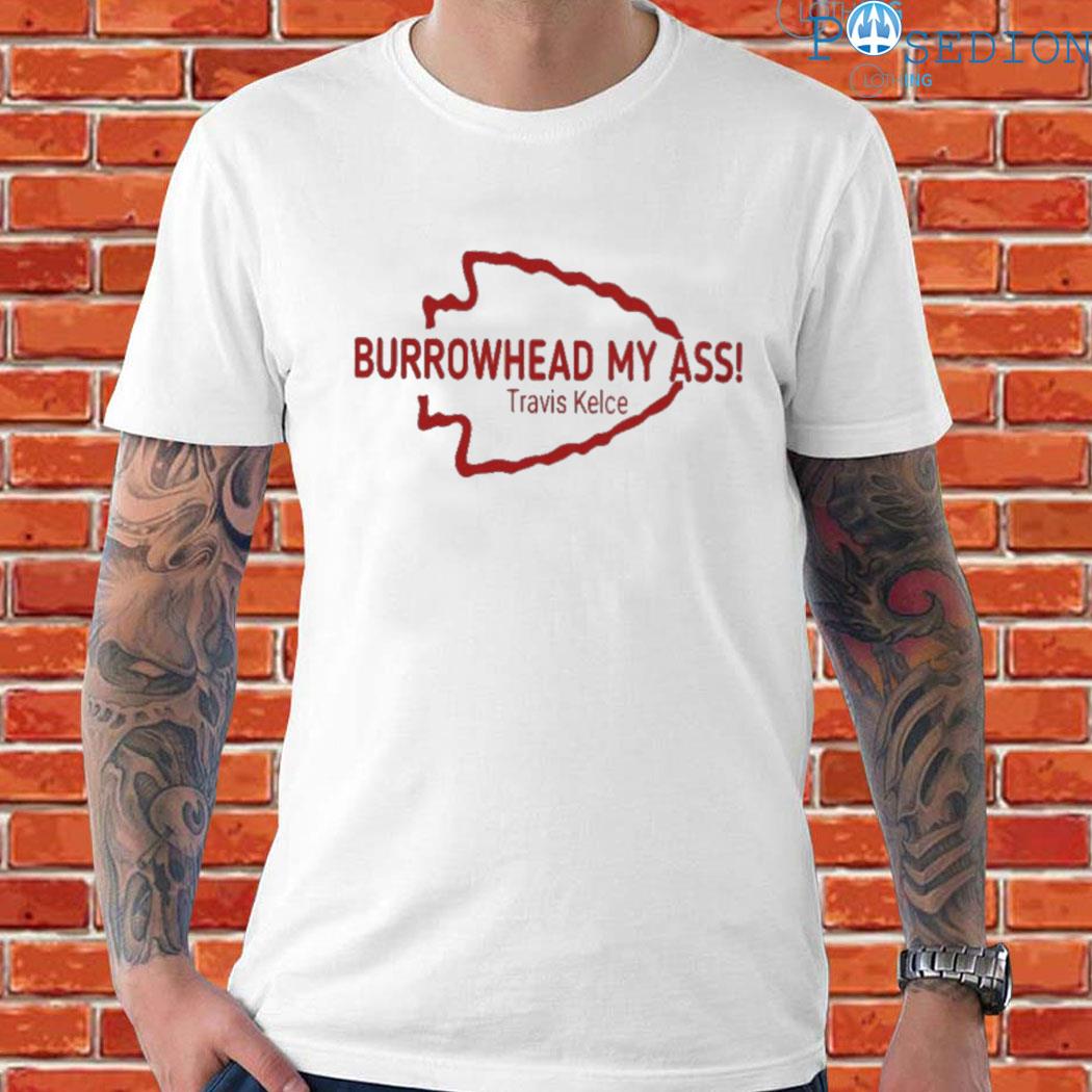 Official burrowhead my ass travis kelce 2023 T-shirts
