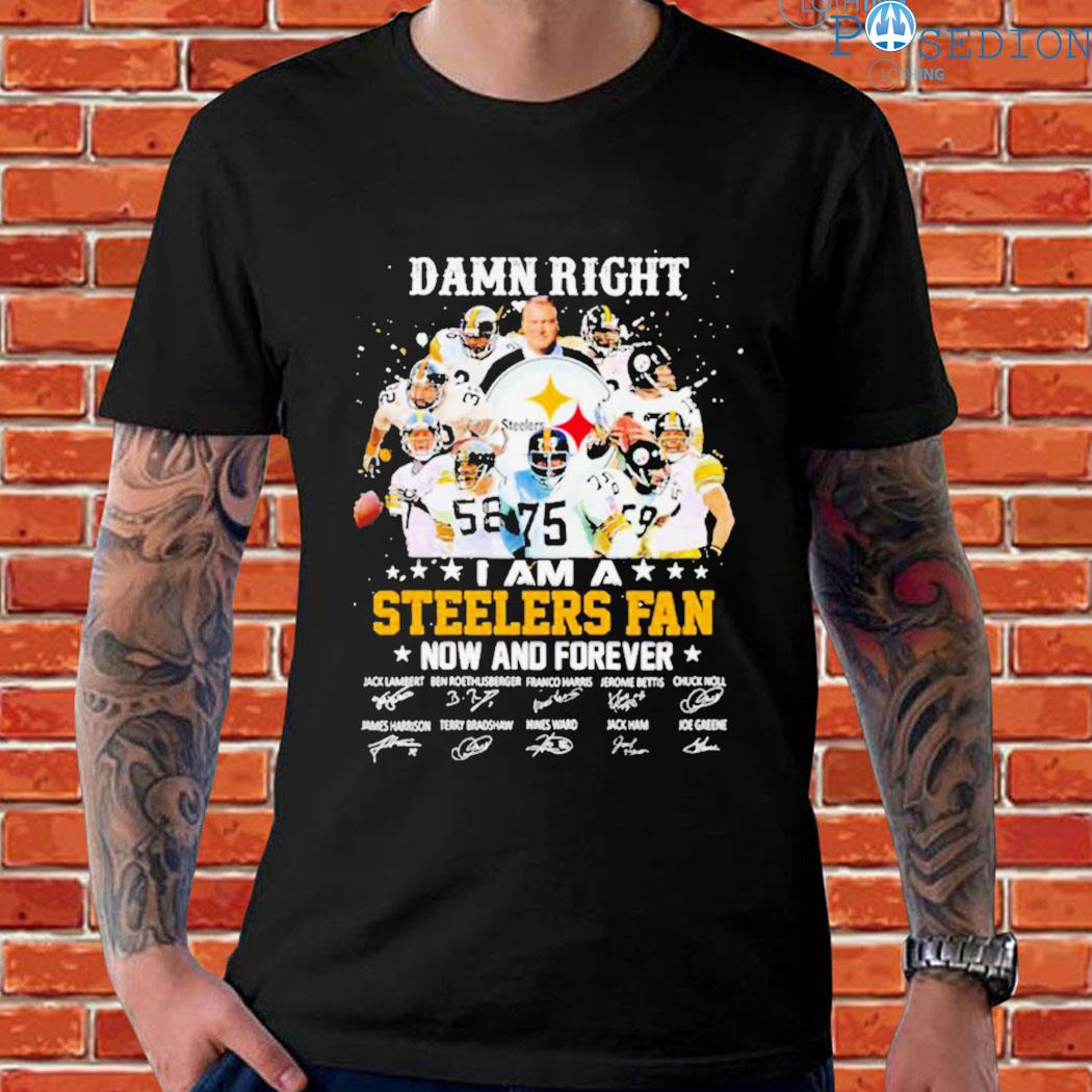 Pittsburgh Steelers Damn Right I Am A Steelers Fan Now Forever T-Shirt 