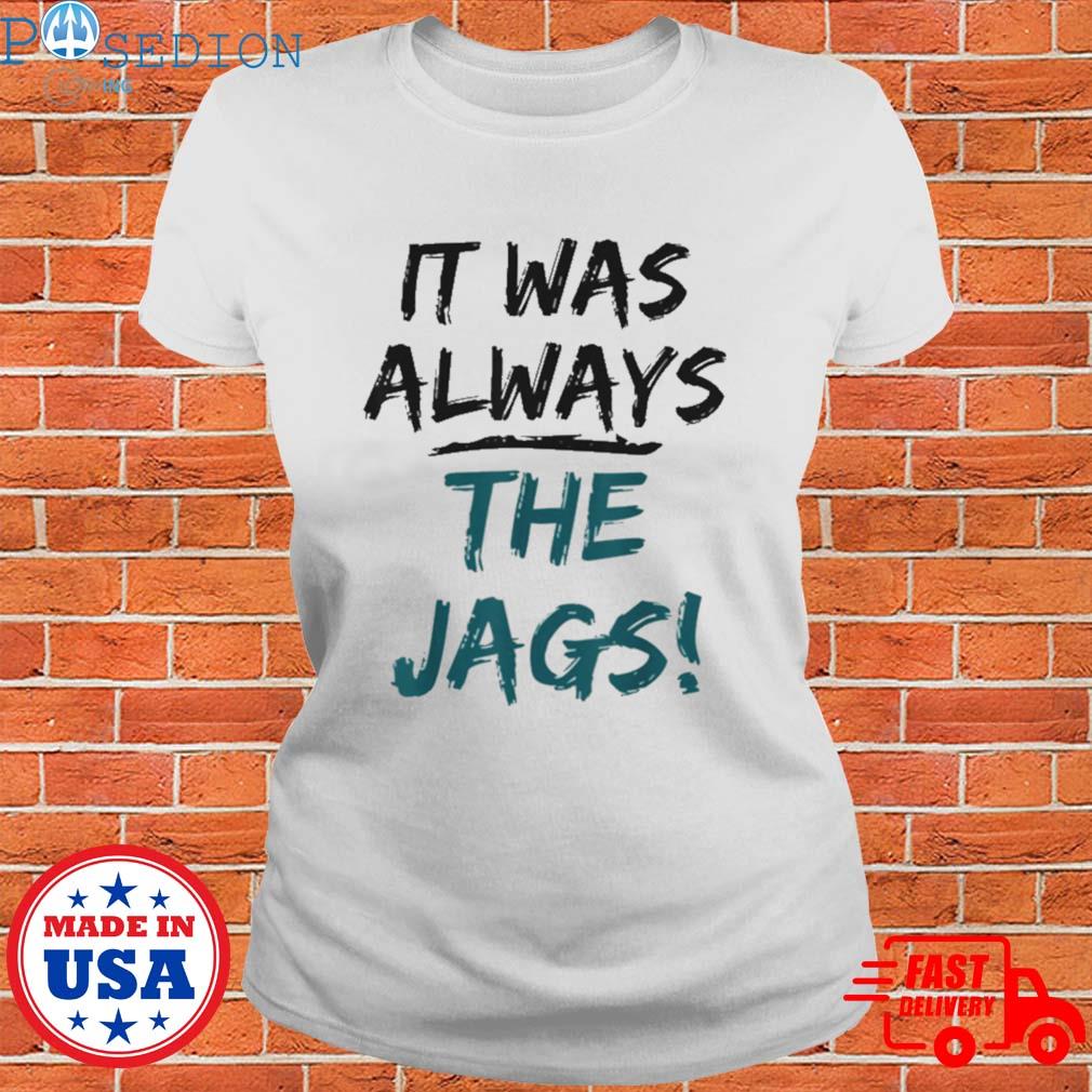 It Was Always The Jags Shirt, Custom prints store