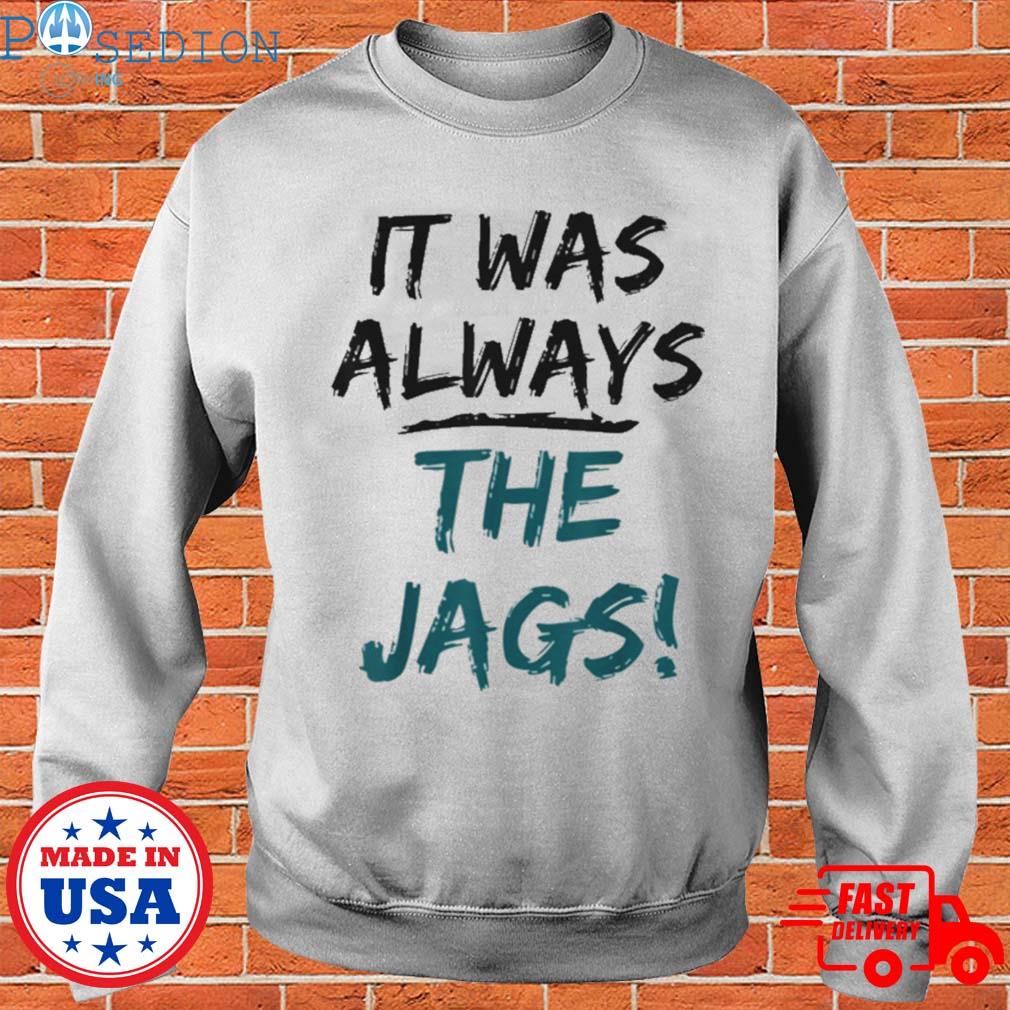 It was always the jags shirt, hoodie, sweater, long sleeve and tank top