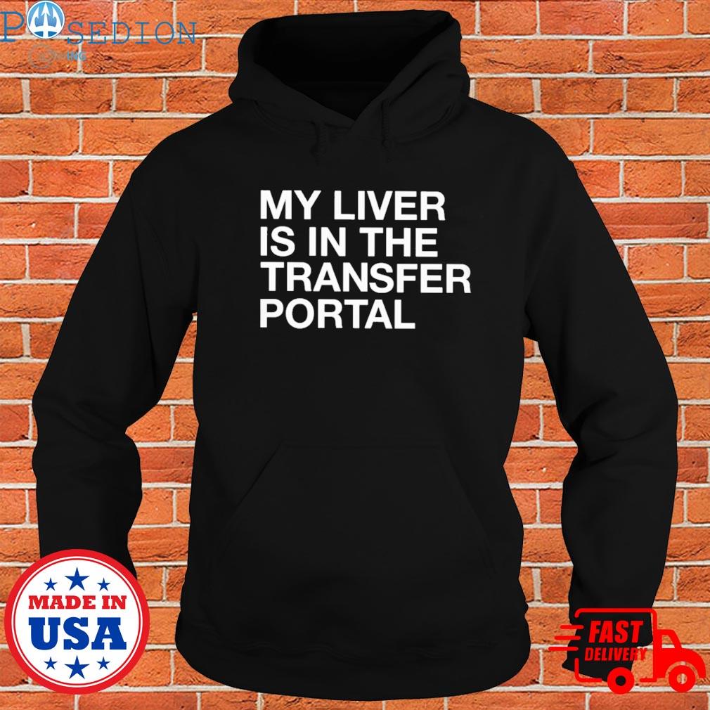 Official my liver is in the transfer portal T-s Hoodie