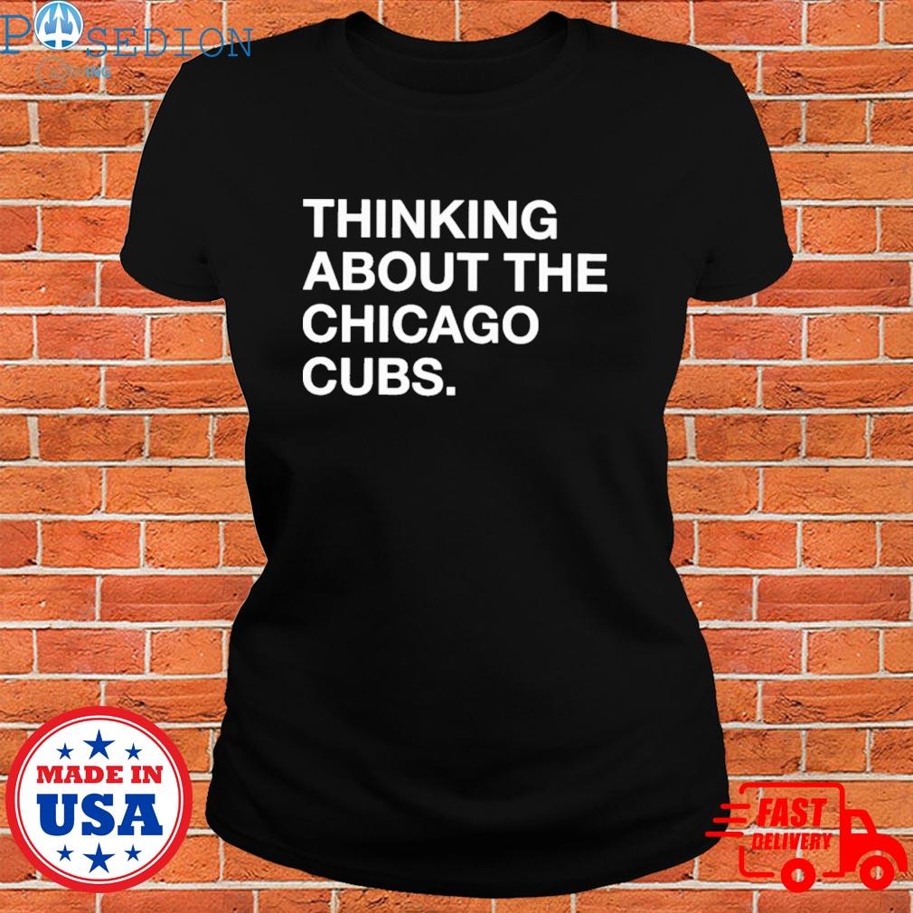 Official Thinking about the Chicago Cubs shirt, hoodie, sweater