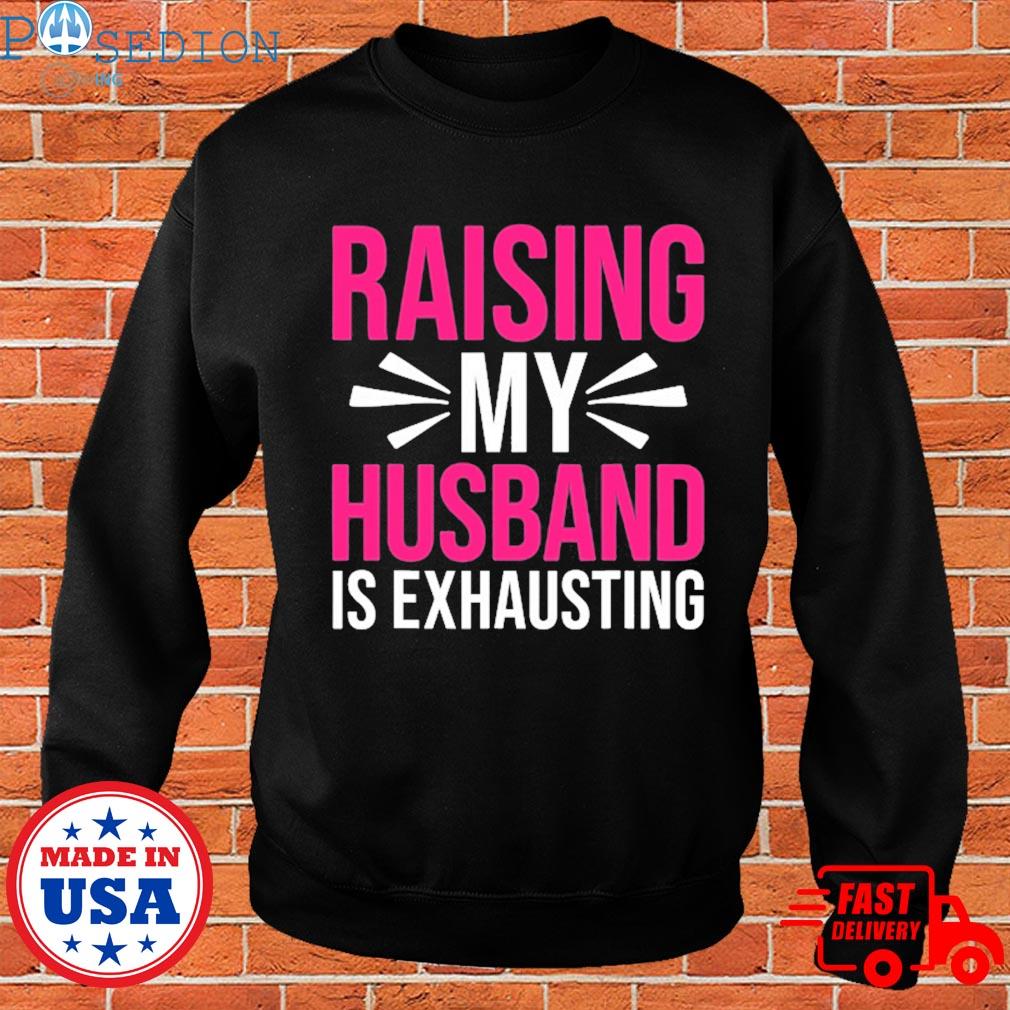 Raising My Husband is Exhausting Unisex T-shirt