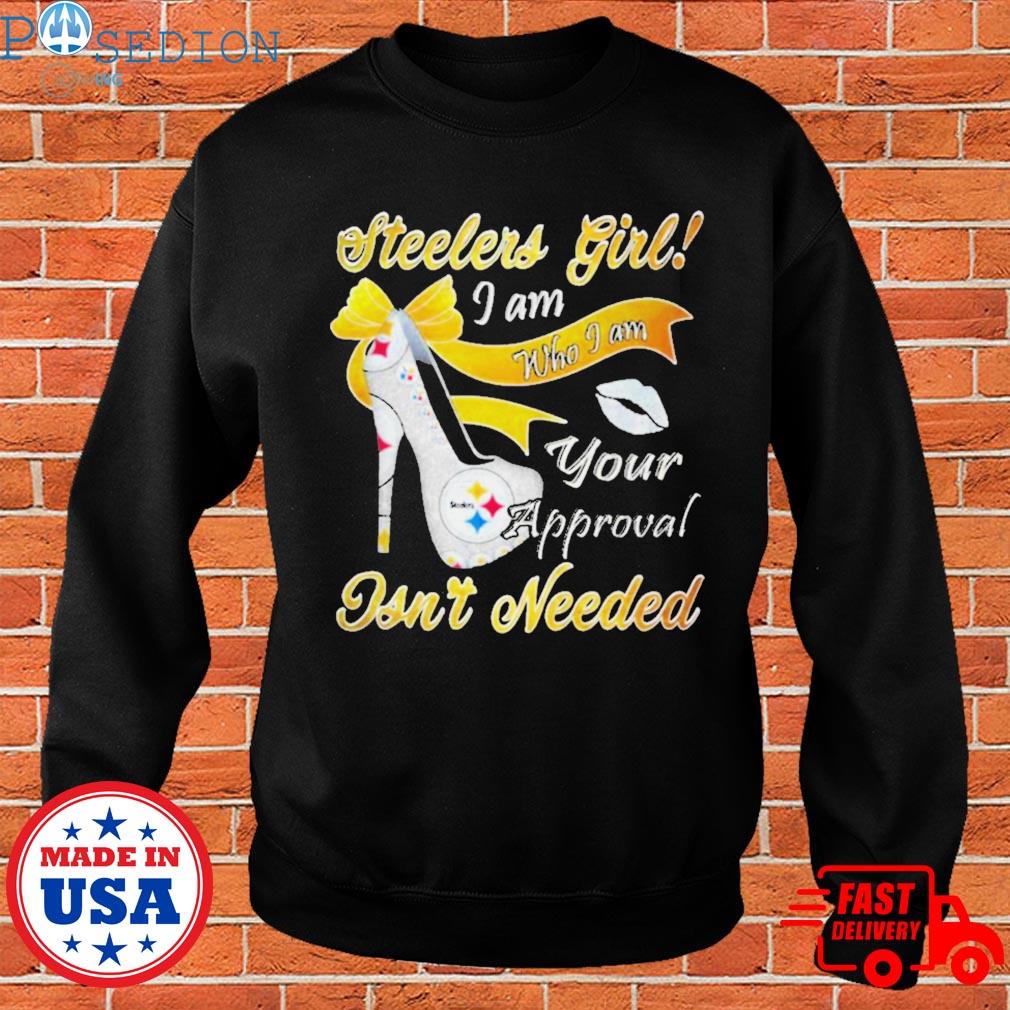 Pittsburgh Steelers Girl I Am Who I Am Your Approval Isn't Needed shirt,  hoodie, sweater, long sleeve and tank top