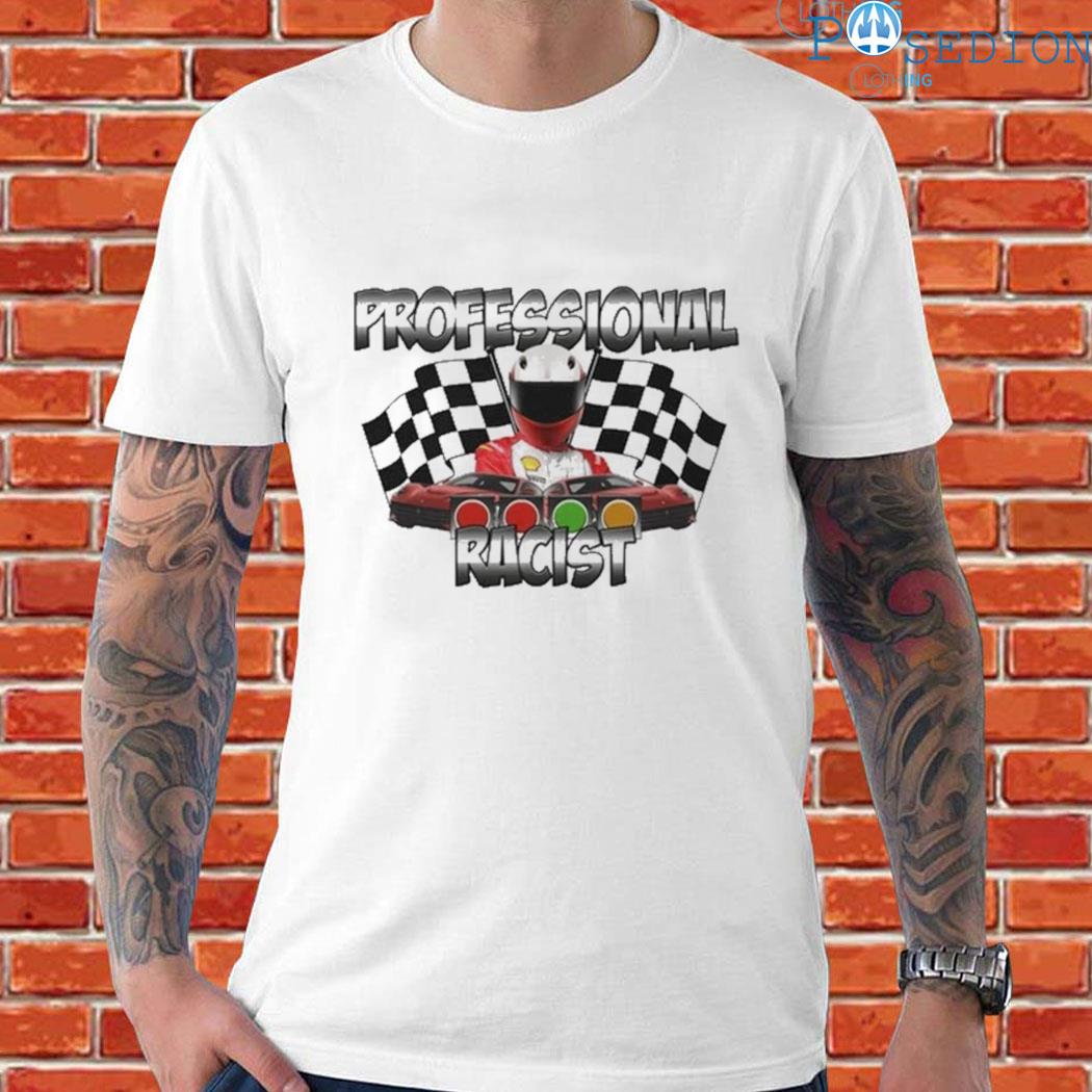 Professional racist racing T-shirt, hoodie, sweater, long and tank top