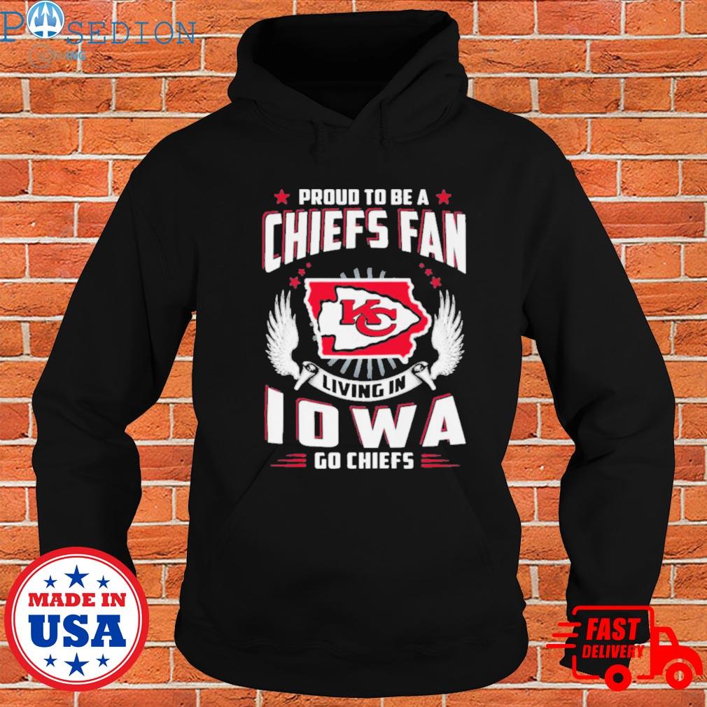 Proud to be a Chiefs fan living in Iowa go Chiefs T-shirt, hoodie, sweater,  long sleeve and tank top