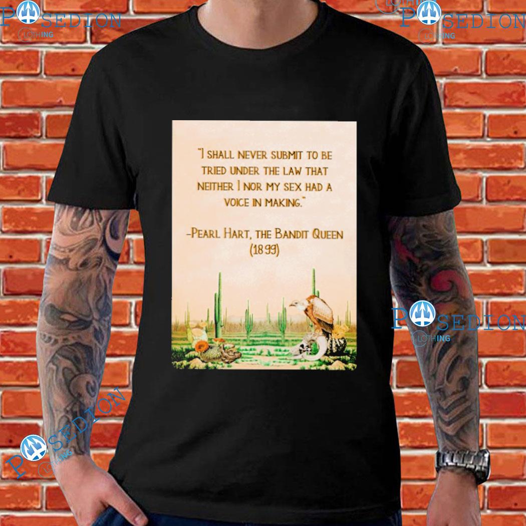 I shall never submit to be tried under the law that neither I nor my sex  had a voice in making pearl hart the bandit queen T-shirt, hoodie, sweater,  long sleeve and