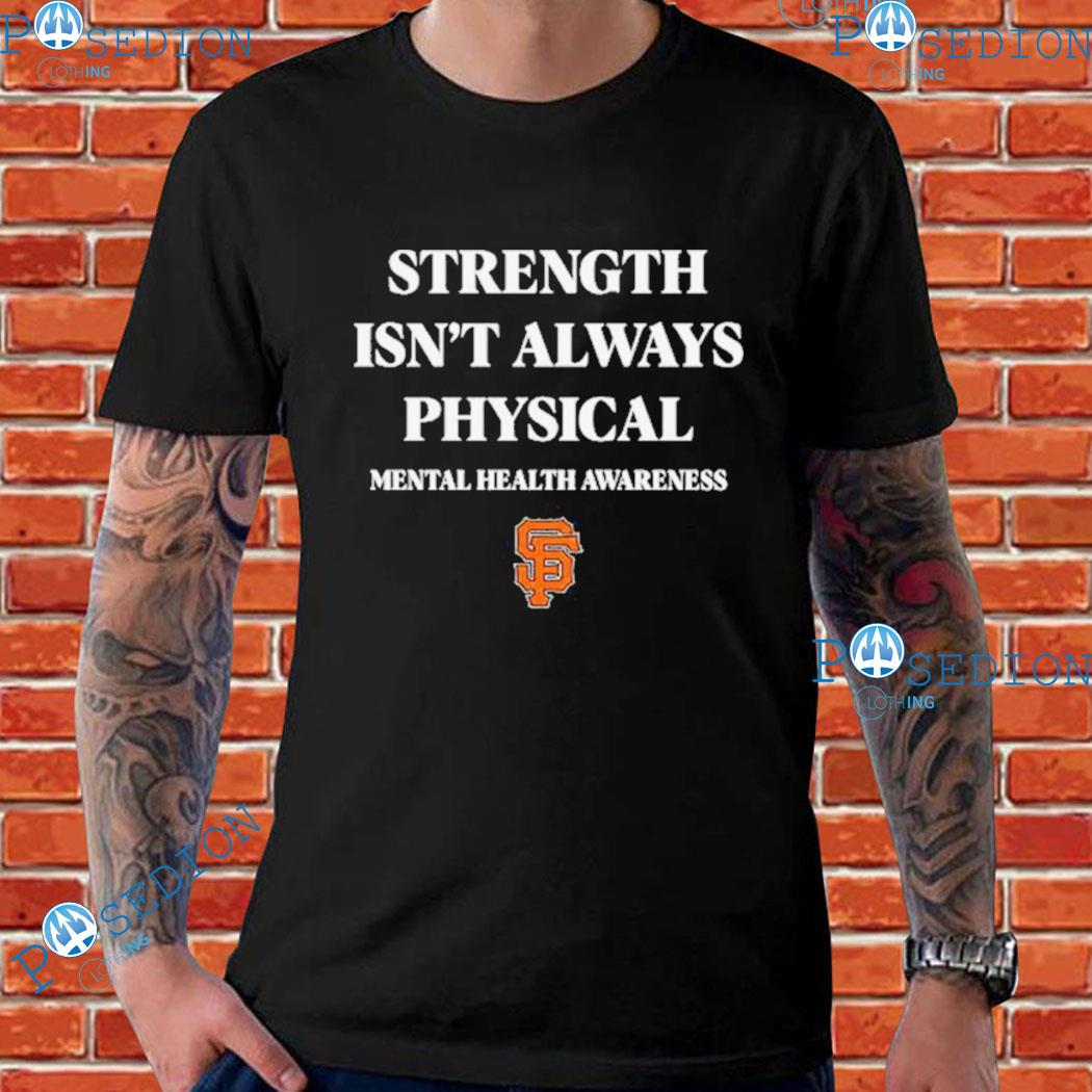 San Francisco Giants strength isn't always physical mental health awareness  shirt, hoodie, sweater, long sleeve and tank top