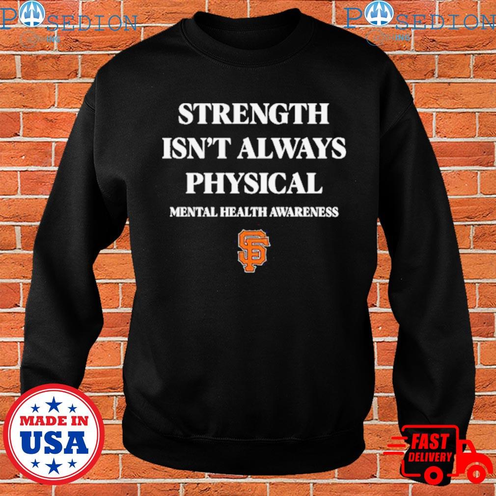 San Francisco Giants Strength Isn't Always Physical Mental Health Awareness  Shirt - Dalatshirt