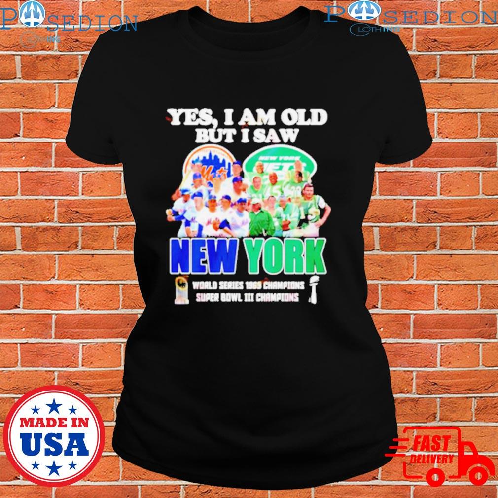 Yes I am old but I saw New York Mets and Jets world series 1969 champions  shirt, hoodie, sweater and long sleeve