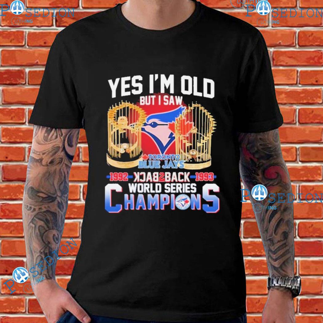 Yes I'm old but I saw toronto blue jays 1992 1993 world series champions  shirt, hoodie, sweater, long sleeve and tank top