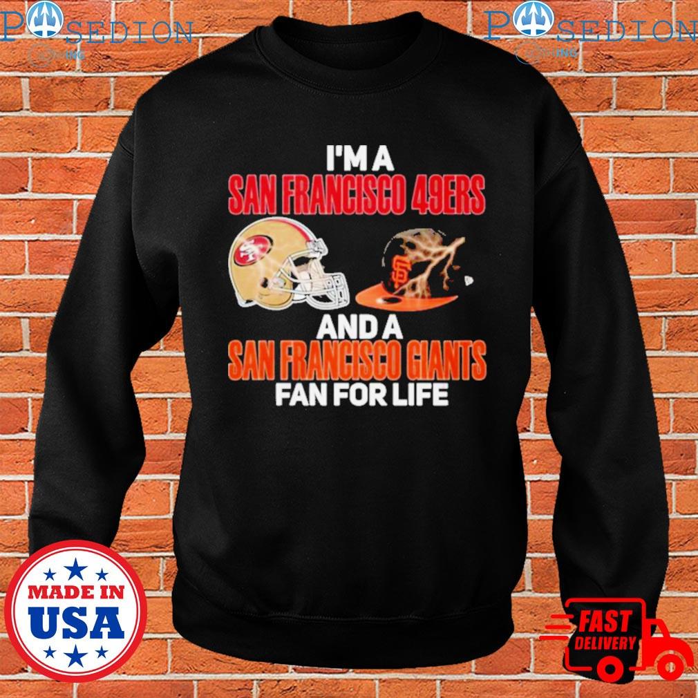 2023 I Am A San Francisco 49ers And A San Francisco Giants Fan For Life  Shirt - Bring Your Ideas, Thoughts And Imaginations Into Reality Today