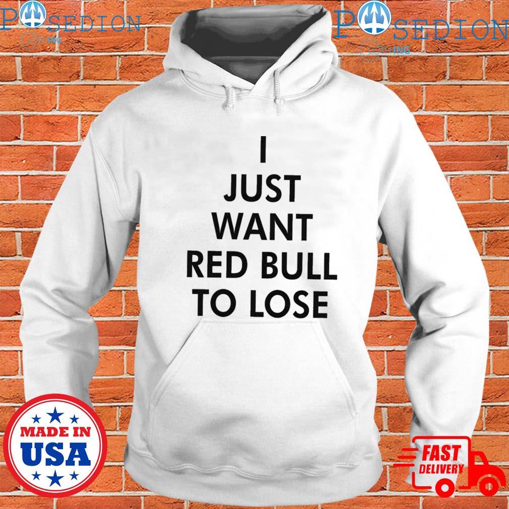 I Just Want Red Bull To Lose T-shirt, hoodie, sweater and long sleeve