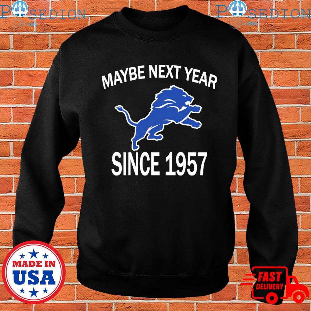 Maybe Next Year Since 1957 Detroit Lions T-Shirts, hoodie, sweater, long  sleeve and tank top