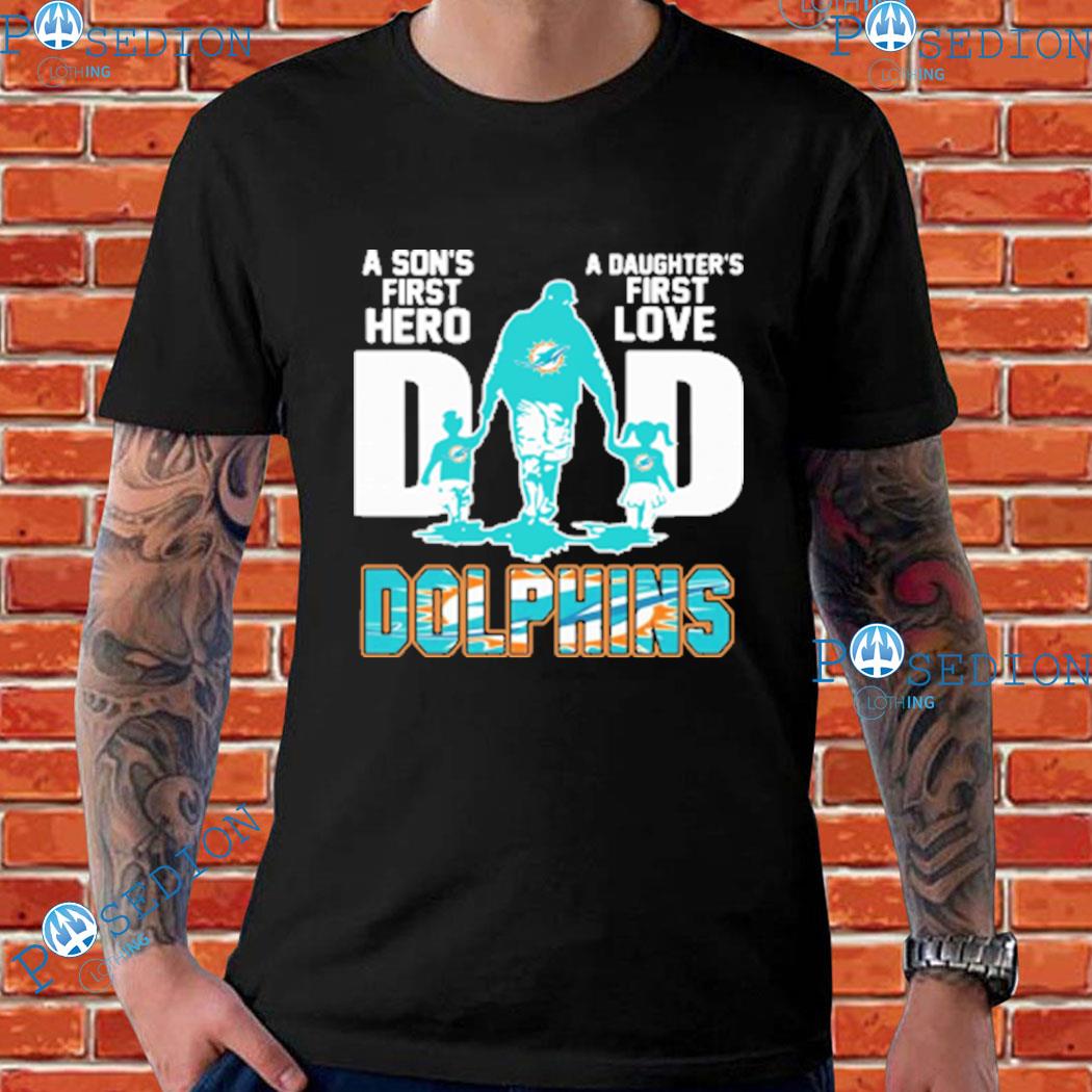 Dad A Son's First Hero A Daughter's First Love Miami Dolphins shirt,  hoodie, sweater, longsleeve t-shirt